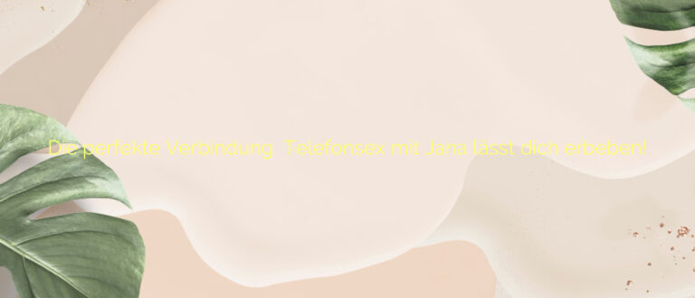 Die perfekte Verbindung ✴️ Telefonsex mit Jana lässt dich erbeben!